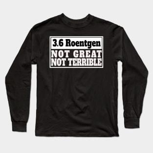 Chernobyl 3.6 Roentgen Not Great, Not Terrible Long Sleeve T-Shirt